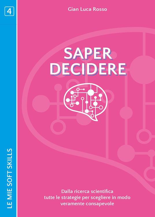 Saper decidere. Dalla ricerca scientifica tutte le strategie per scegliere in modo veramente consapevole - Gian Luca Rosso - copertina