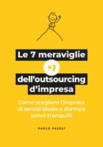 Le 7 meraviglie +1 dell'outsourcing d'impresa. Come scegliere l'impresa di servizi ideale e dormire sonni tranquilli