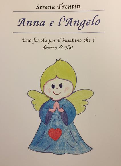 Anna e l'Angelo. Una favola per il bambino che è dentro di noi. Ediz. illustrata - Serena Trentin - copertina