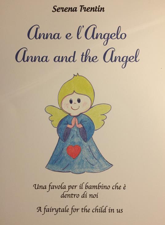 Anna e l'Angelo. Una favola per il bambino che è dentro di noi-Anna and the Angel. A fairytale for the child in us - Serena Trentin - copertina