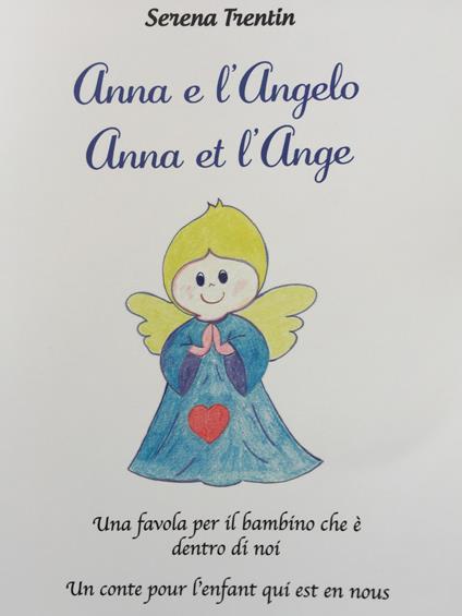 Anna e l'Angelo. Una favola per il bambino che è dentro di noi-Anna et l'Ange. Un conte pour l'enfant qui est en nous - Serena Trentin - copertina