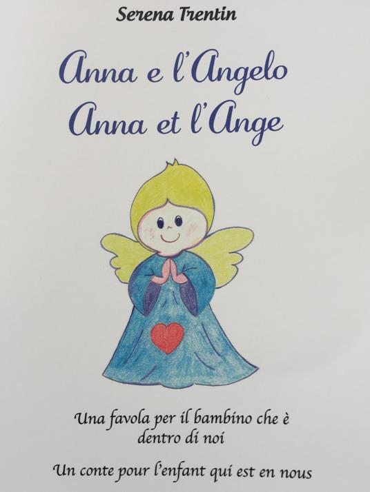 Anna e l'Angelo. Una favola per il bambino che è dentro di noi-Anna et l'Ange. Un conte pour l'enfant qui est en nous - Serena Trentin - copertina