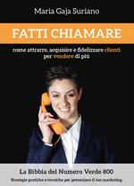 Fatti chiamare. Come attrarre, acquisire e fidelizzare clienti per vendere di più