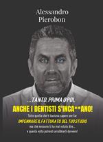 ... tanto,prima o poi, anche i dentisti s'inca**ano! Tutto quello che ti bastava sapere per far impennare il fatturato del tuo studio ma che nessuno ti ha mai voluto dire... e questa volta potresti arrabbiarti davvero!