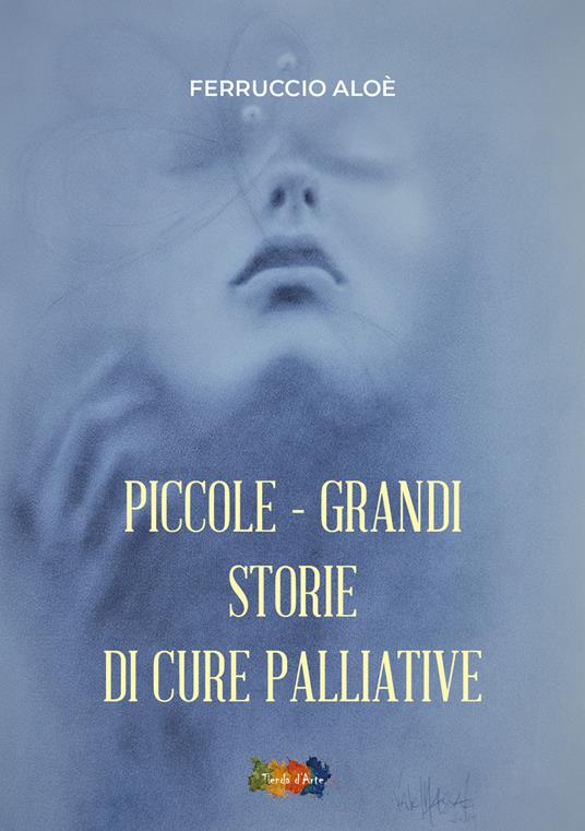 Piccole grandi storie di cure palliative - Ferruccio Aloè - copertina