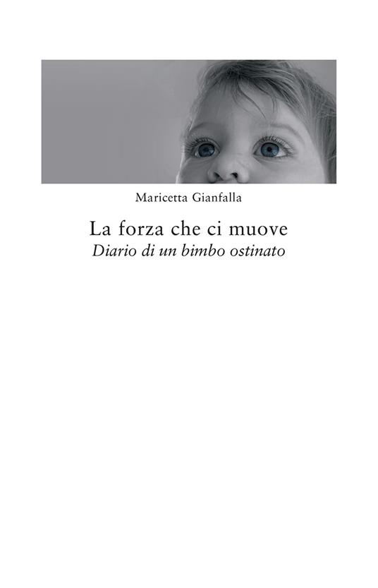 La forza che ci muove. Diario di un bimbo ostinato - Maricetta Gianfalla - copertina