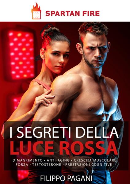I segreti della luce rossa. Dimagrimento, crescita muscolare, anti-aging, forza, testosterone, prestazioni cognitive. Con gadget - Filippo Pagani - copertina