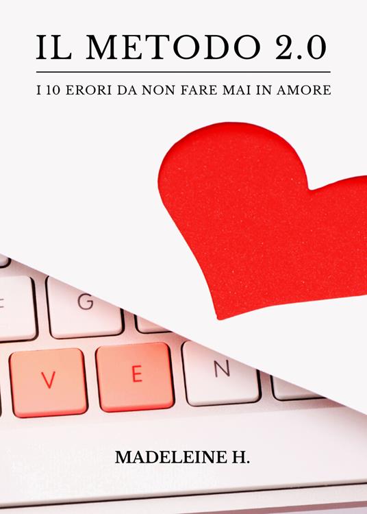 Il metodo 2.0. I 10 errori da non fare mai in amore - Madeleine H. - copertina