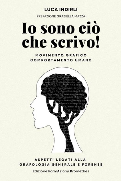 Io sono ciò che scrivo! Movimento grafico e comportamento umano. Aspetti legati alla grafologia generale e forense. Ediz. integrale - Luca Indirli - copertina