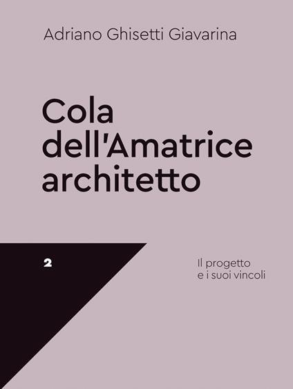 Cola dell'Amatrice architetto. Il progetto e i suoi vincoli - Adriano Ghisetti Giavarina - copertina