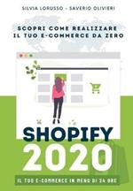 Shopify 2020 - Scopri come realizzare il tuo e-commerce da zero. Il tuo e-commerce in meno di 24 ore. Ediz. integrale