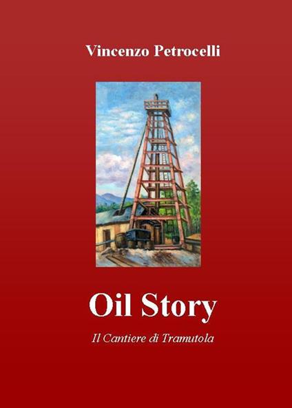 Oil story. Il cantiere di Tramutola - Vincenzo Petrocelli - copertina