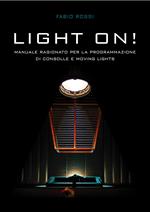Light on! Manuale ragionato per la programmazione di Consolle e Moving Lights