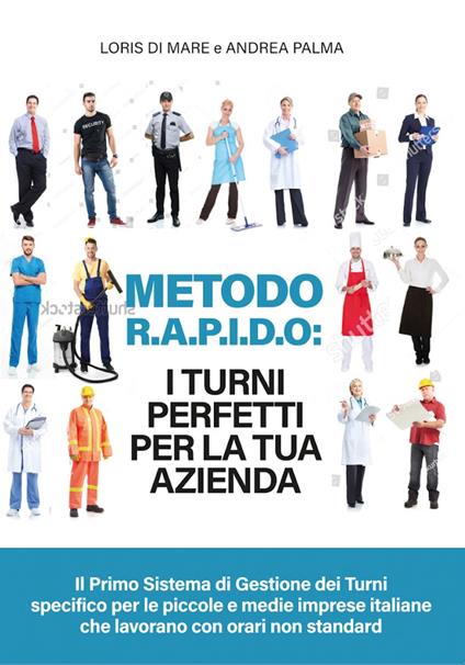 Metodo R.A.P.I.D.O: I turni perfetti per la tua azienda. Il primo sistema di gestione dei turni specifico per le piccole e medie imprese italiane che lavorano con orari non standard - Andrea Palma,Loris Di Mare - copertina