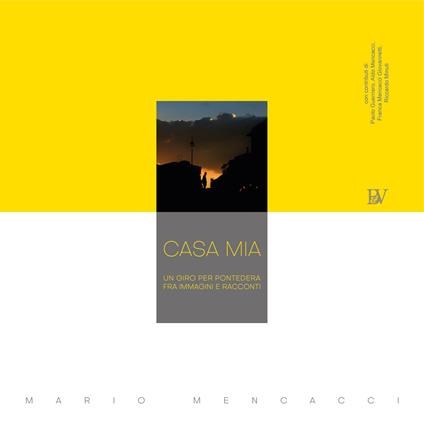 Casa mia. Un giro per Pontedera fra immagini e racconti. Ediz. illustrata - Mario Mencacci - copertina