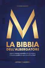 La bibbia dell'albergatore. Impara il metodo scientifico che ti fa ottenere il massimo profitto da ogni area del tuo hotel