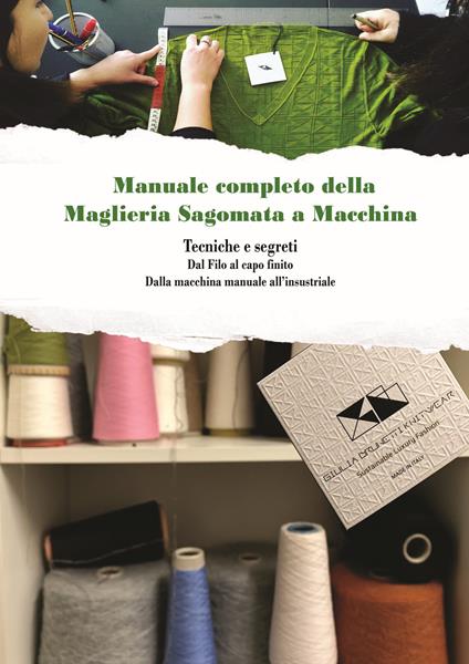 Manuale completo della maglieria sagomata a macchina. Tecniche e segreti. Dal filo al capo finito. Ediz. illustrata. Con Prodotti vari - Giulia Brunetti - copertina