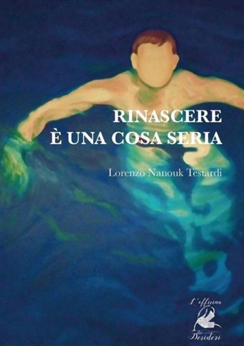 Rinascere è una cosa seria - Lorenzo Nanouk Testardi - copertina