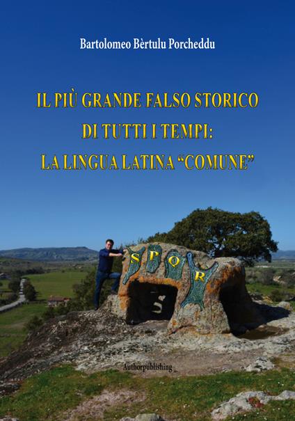 Il più grande falso storico di tutti i tempi: la lingua latina «comune» - Bartolomeo Porcheddu - copertina