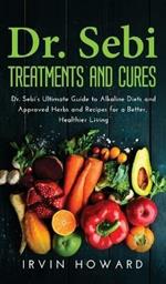 Dr. Sebi treatments and cures. Dr. Sebi's ultimate guide to alkaline diets and approved herbs and recipes for a better, healthier living