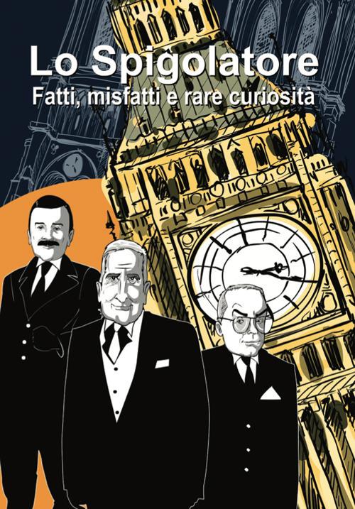 Lo Spigolatore. Fatti, misfatti e rare curiosità - Franco Antonio Pinardi - copertina
