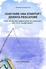 Vuoi fare una startup? Diventa pescatore. Tutto ciò che devi sapere prima di cominciare. Con 99+1 consigli pratici