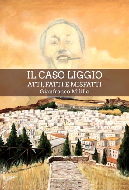 Il caso Liggio. Atti, fatti e misfatti - Gianfranco Milillo - copertina
