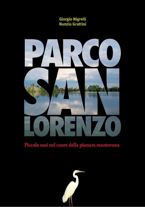 Parco San Lorenzo. Piccola oasi nel cuore della pianura padana - Giorgio Nigrelli,Nunzio Grattini - copertina