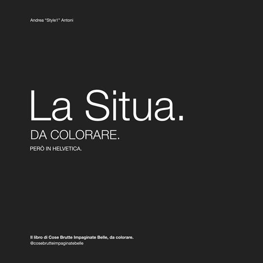 La Situa da colorare. Il libro di Cose Brutte Impaginate Belle, da colorare - Andrea "Style1" Antoni - copertina