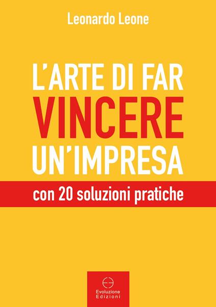 L' arte di far vincere un'impresa. con 20 soluzioni pratiche - Leonardo Leone - copertina