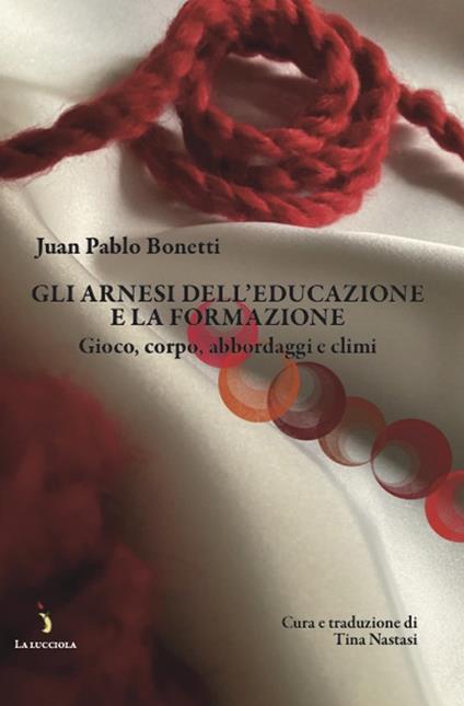Gli arnesi dell'educazione e la formazione. Gioco, corpo, abbordaggi e climi - Juan Pablo Bonetti - copertina