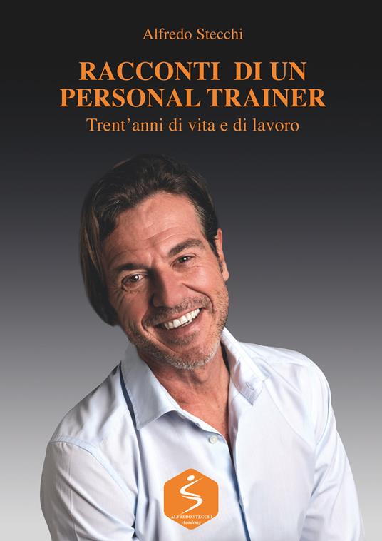 Racconti di un personal trainer. Trent'anni di vita e di lavoro - Alfredo Stecchi - copertina