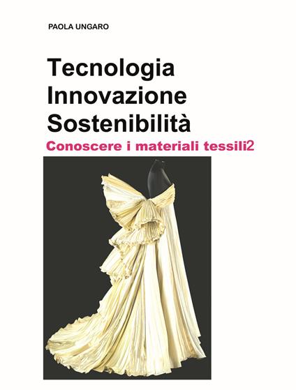Tecnologia. Innovazione. Sostenibilità. Conoscere i materiali tessili. Vol. 2 - Paola Ungaro - copertina