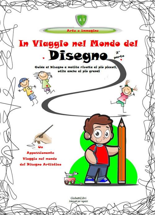 In viaggio nel mondo del disegno. Un appassionante viaggio nel mondo del disegno artistico. Vol. 2 - copertina