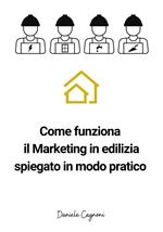 Come funziona il marketing in edilizia spiegato in modo pratico. Un piccolo libro di sul marketing in edilizia per artigiani e tecnici