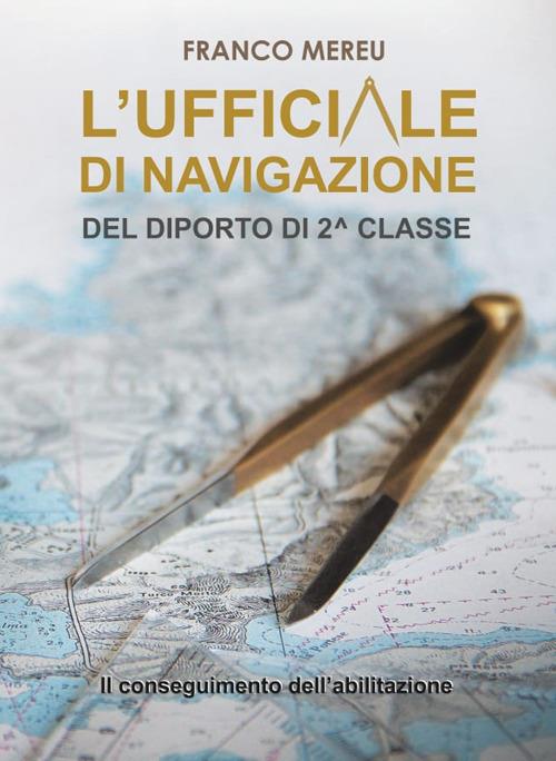 L'ufficiale di navigazione del diporto di 2^ classe. Il conseguimento dell'abilitazione - Franco Mereu - copertina