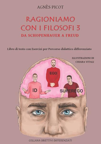 Ragioniamo con i filosofi 3. Da Schopenhauer a Freud. Libro di testo con esercizi per percorso didattico differenziato - Agnès Picot - copertina
