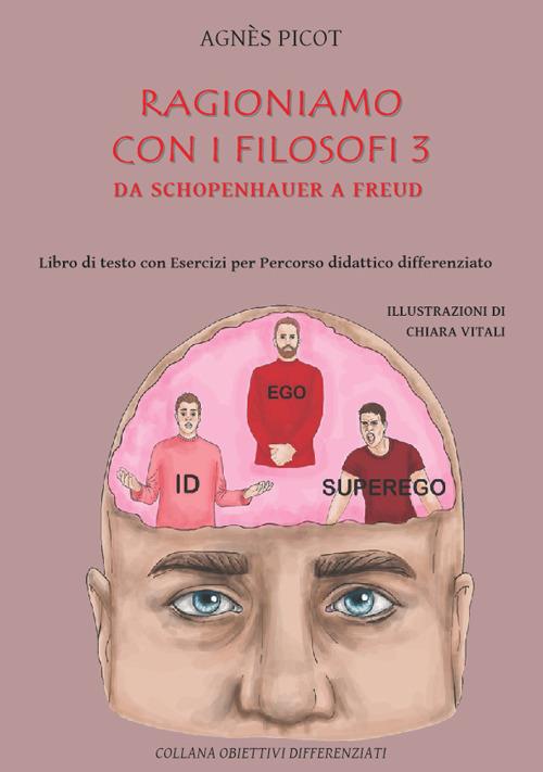 Ragioniamo con i filosofi 3. Da Schopenhauer a Freud. Libro di testo con esercizi per percorso didattico differenziato - Agnès Picot - copertina