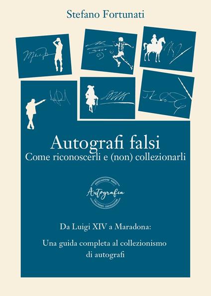 Autografi falsi. Come riconoscerli e (non) collezionarli. Ediz. integrale - Stefano Fortunati - copertina