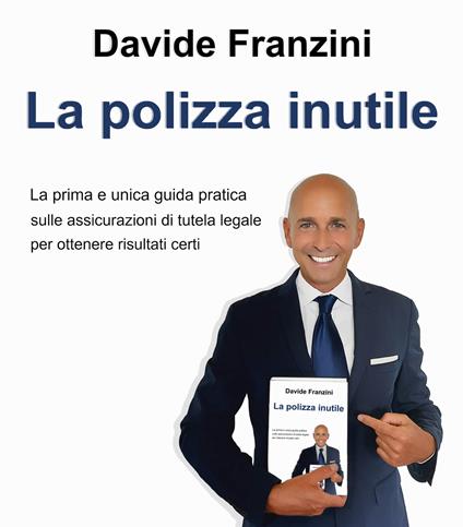 La polizza inutile. La prima e unica guida pratica sulle assicurazioni di tutela legale per ottenere risultati certi - Davide Franzini - copertina