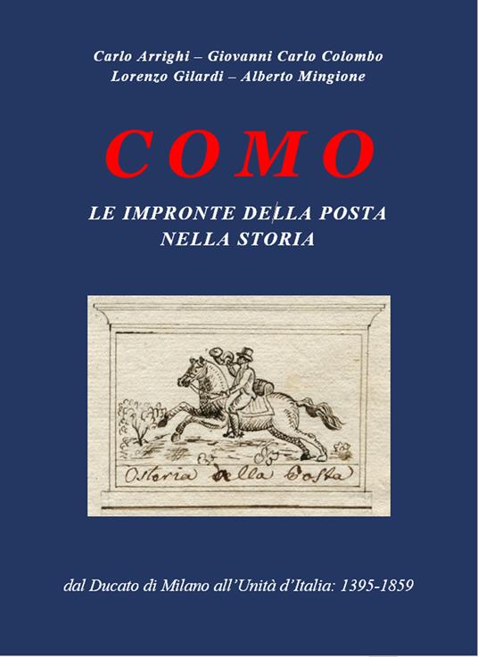 Como. Le impronte della Posta nella storia. Dal Ducato di Milano all'Unità d'Italia: 1395-1859 - Giovanni Carlo Colombo,Carlo Arrighi,Gilardi Lorenzo - copertina