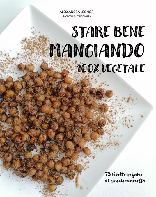 Stare bene mangiando 100% vegetale. 75 ricette vegane di ceciecannella - Alessandra Leonori - copertina