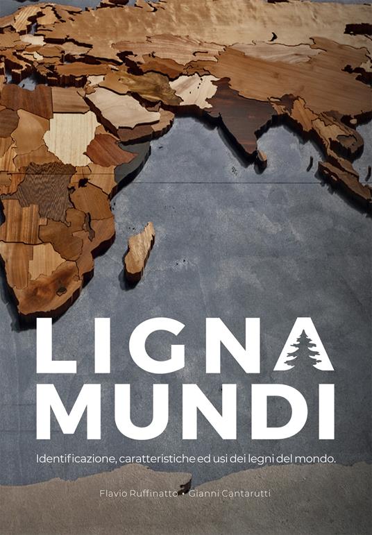 Lignamundi. Identificazione, caratteristiche ed usi dei legni del mondo - Flavio Ruffinatto,Gianni Cantarutti - copertina