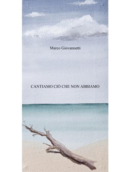 Cantiamo ciò che non abbiamo - Marco Giovannetti - copertina