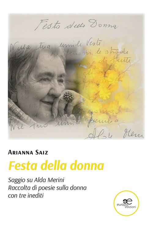 Festa della donna. Saggio su Alda Merini. Raccolta di poesia sulla donna con tre inediti - Arianna Saiz - copertina