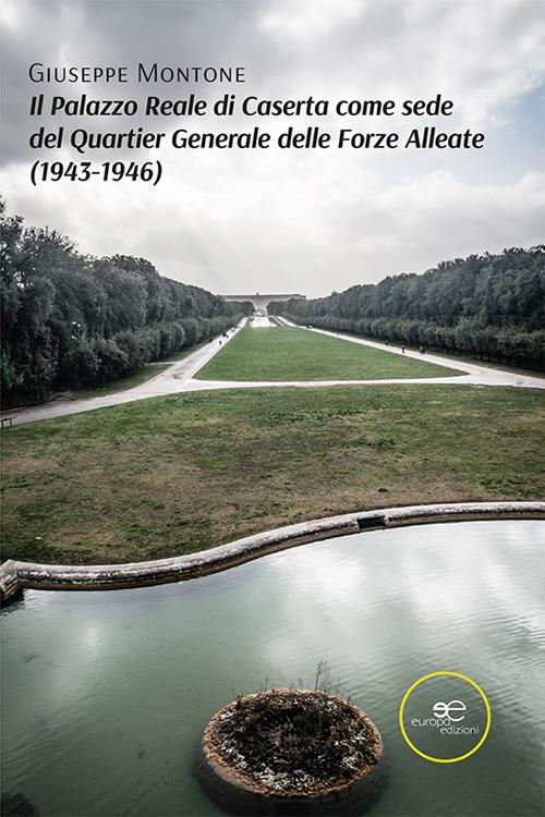 Il Palazzo Reale di Caserta come sede del Quartier Generale delle Forze Alleate (1943-1946) - Giuseppe Montone - copertina