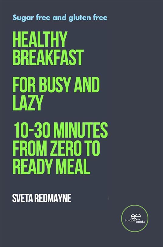 Healthy breakfast for busy and lazy. 10-30 minutes from zero to ready meal - Sveta Redmayne - copertina
