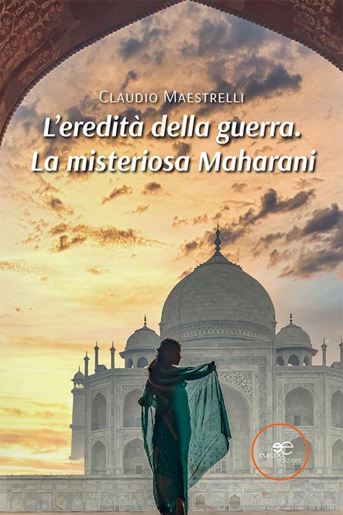 L'eredità della guerra. La misteriosa Maharani - Claudio Maestrelli - copertina