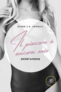 Libro Il piacere è ancora mio. Escort & Psiche Diana J. C. Kendall