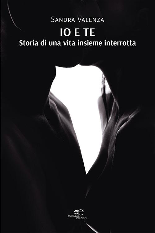 Io e te. Storia di una vita insieme interrotta - Sandra Valenza - copertina